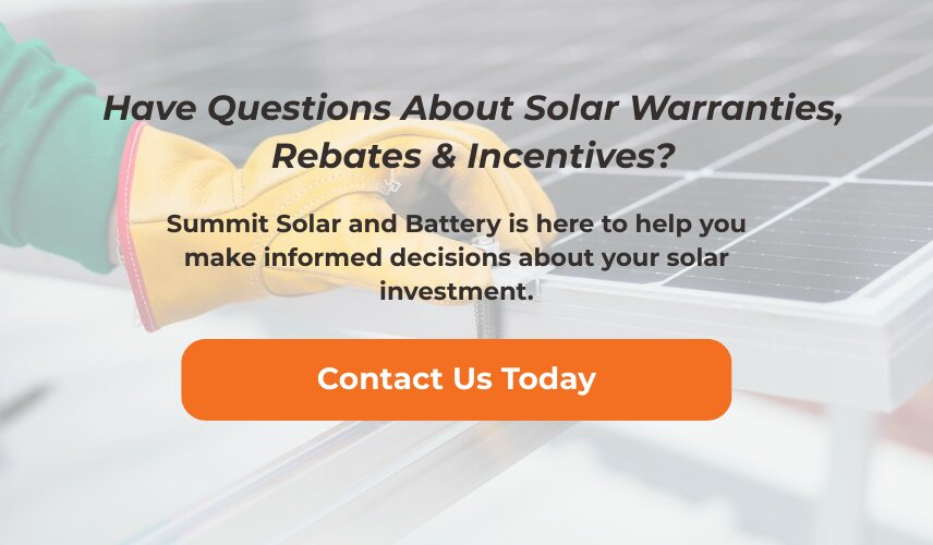 Have Questions About Solar Warranties, Rebates & Incentives? Summit Solar and Battery is here to help you make informed decisions about your solar investment. Contact us today.